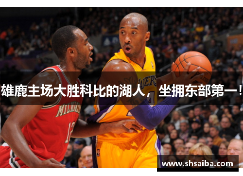 雄鹿主场大胜科比的湖人，坐拥东部第一！